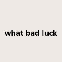 what bad luck是什么意思