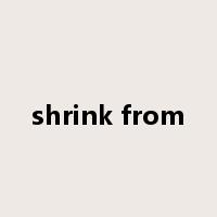 shrink from是什么意思