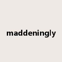 maddeningly是什么意思