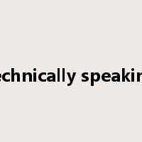 technically speaking是什么意思
