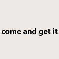 come and get it是什么意思