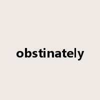 obstinately是什么意思