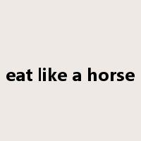 eat like a horse是什么意思