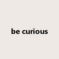 be curious是什么意思