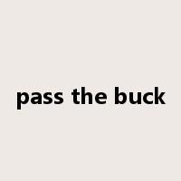 pass the buck是什么意思