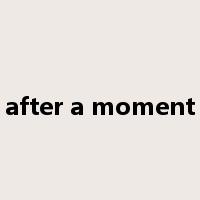 after a moment是什么意思