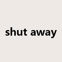 shut away是什么意思
