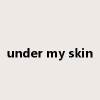 under my skin是什么意思