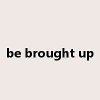 be brought up是什么意思