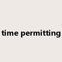 time permitting是什么意思