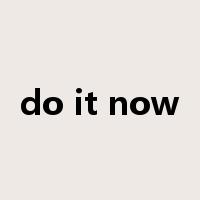 do it now是什么意思
