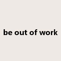 be out of work是什么意思
