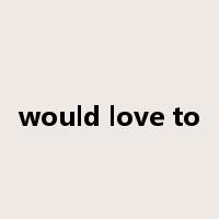 would love to是什么意思
