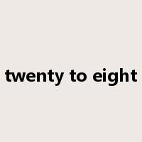 twenty to eight是什么意思