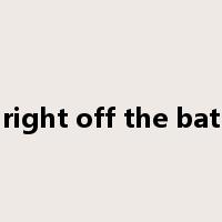 right off the bat是什么意思