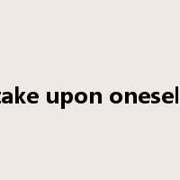 take upon oneself是什么意思
