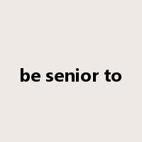 be senior to是什么意思