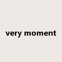 very moment是什么意思
