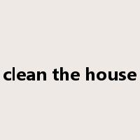 clean the house是什么意思