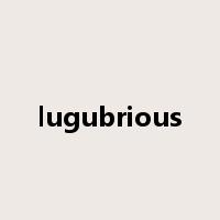 lugubrious是什么意思