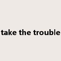 take the trouble是什么意思