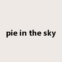 pie in the sky是什么意思