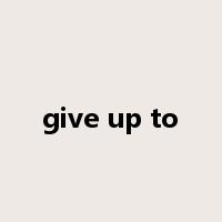 give up to是什么意思