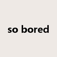 so bored是什么意思