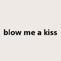 blow me a kiss是什么意思