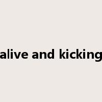 alive and kicking是什么意思