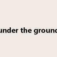 under the ground是什么意思