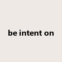 be intent on是什么意思