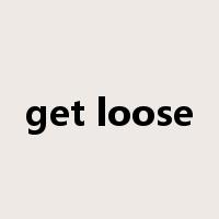 get loose是什么意思