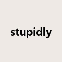 stupidly是什么意思