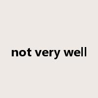 not very well是什么意思