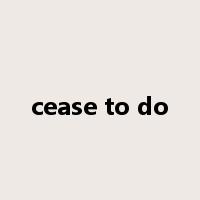 cease to do是什么意思