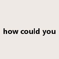how could you是什么意思