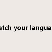 watch your language是什么意思