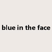blue in the face是什么意思