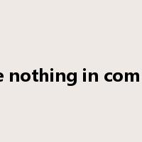 have nothing in common是什么意思