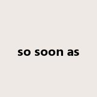 so soon as是什么意思
