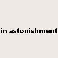 in astonishment是什么意思