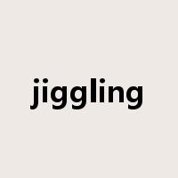 jiggling是什么意思