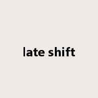 late shift是什么意思