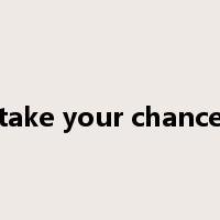take your chance是什么意思