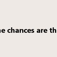 the chances are that是什么意思