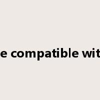 be compatible with是什么意思