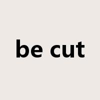 be cut是什么意思