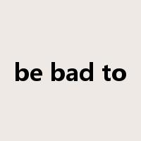 be bad to是什么意思