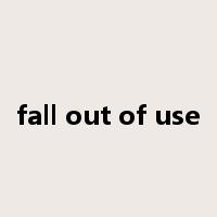 fall out of use是什么意思